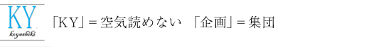 「KY」＝空気読めない　「企画」＝集団